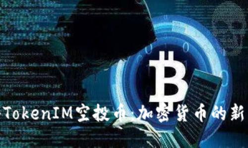 探秘TokenIM空投币：加密货币的新机会