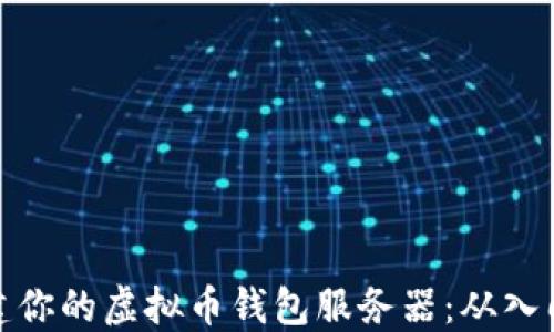 
轻松搭建你的虚拟币钱包服务器：从入门到精通