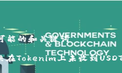 ### 可能的和关键词

如何解决在Tokenim上未收到USDT的问题？