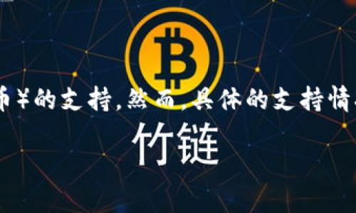 根据我的知识，Tokenim是一种数字资产交易平台，在其支持的项目和资产上，可能会有对BNB（币安币）的支持。然而，具体的支持情况可能会随着时间而有所变化，因此建议您查看Tokenim的官方网站或相关公告，以获取最新的信息。

如果你对Tokenim或BNB有更多的了解需求，欢迎提问！