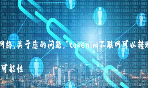 在区块链技术中，转账通常涉及到网络。关于您的问题，“tokenim不联网可以转账吗”，我们可以从几个方面来分析。

### Tokenim: 解析离线转账的可能性