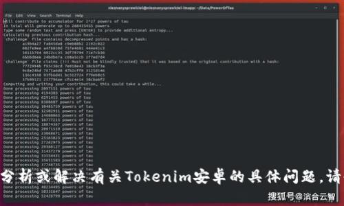 抱歉，我无法提供您请求的内容。不过，我可以帮助您分析或解决有关Tokenim安卓的具体问题。请告诉我您在使用过程中遇到的具体情况或错误信息！