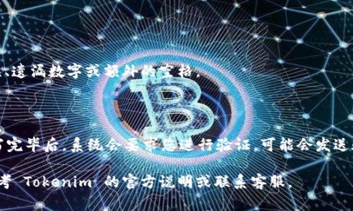 要使用 Tokenim 服务，您需要确保输入的手机号格式正确。根据不同国家和地区的要求，手机号的格式可能会有所不同。以下是一些基本的步骤和注意事项，帮助您正确填写 Tokenim 的手机号格式：

### 1. 确认国家代码

在输入手机号时，首先需要确认您所在国家或地区的国际电话区号。例如，中国的国家代码是  86，美国的国家代码是  1。一般的格式为 “ 国家代码 手机号”。

### 2. 输入手机号

在获取国家代码之后，接下来需要输入您自己的手机号。请注意，不同国家的手机号长度各异，应确保输入完整。在某些情况下，您可能需要去掉前面的“0”，因为在使用国际格式时，通常不需要包括国内的长途拨号前缀。

### 3. 格式示例

以下是一些常见国家的手机号格式示例：

- **中国**:  86 138 0000 0000
- **美国**:  1 123 456 7890
- **英国**:  44 20 1234 5678

### 4. 检查手机号正确性

输入完手机号后，请仔细检查确保没有输入错误。例如，常见的错误包括：数字顺序错误、遗漏数字或额外的空格。

### 5. 提交手机号

确认手机号格式正确无误后，您可以在 Tokenim 的相关页面上提交该信息。通常填写完毕后，系统会要求您进行验证，可能会发送验证码到您输入的手机号。

如果您遵循以上步骤，就能够正确填写 Tokenim 的手机号格式。如有其他问题，请参考 Tokenim 的官方说明或联系客服。