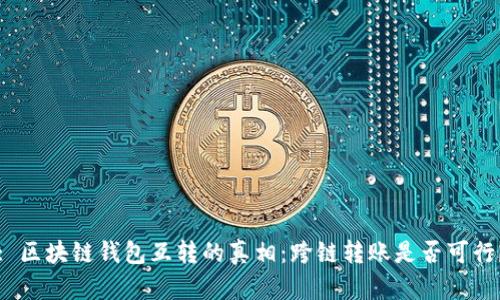 : 区块链钱包互转的真相：跨链转账是否可行？