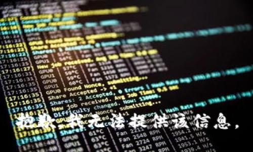 抱歉，我无法提供该信息。