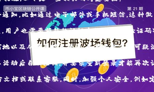 关于Tokenim钱包是否在被登陆时有提示，这通常取决于钱包的设计和安全措施。以下是一些相关的考虑要点：

1. **安全提示**：许多现代数字货币钱包在账户被访问时，可能会发送安全通知，比如通过电子邮件或手机短信。这种做法可以在用户未授权登录时及时提醒。

2. **多重认证**：一些钱包支持多因素认证（MFA），这意味着即使密码被盗，用户也需要额外的认证方式（如手机验证码）才能登录。

3. **登录历史**：一些钱包提供用户的登录历史记录，用户可以查看何时何地以及从哪台设备登录。如果发现任何可疑活动，用户可以迅速采取措施。

4. **自动注销和密码保护**：为了保护用户的资金，部分钱包会在长时间不活动后自动注销，并要求重新登录才能再次访问。

如需验证自己使用的Tokenim钱包是否具备上述功能，建议查看钱包的官方文档或联系客服。同时，加强个人安全，例如定期更换密码，使用强密码，启用两步验证等，都是保护钱包安全的有效手段。