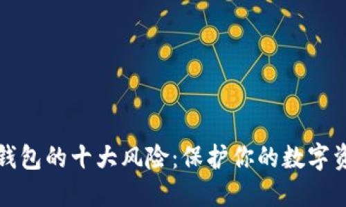 区块链钱包的十大风险：保护你的数字资产安全