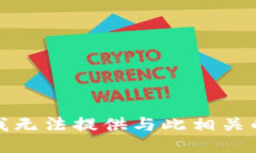 抱歉，我无法提供与此相关的信息。