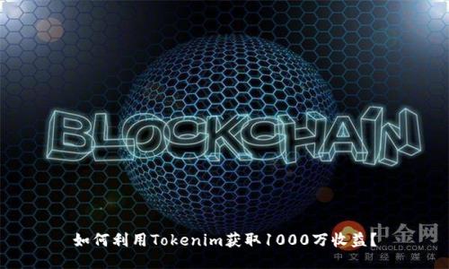 如何利用Tokenim获取1000万收益？