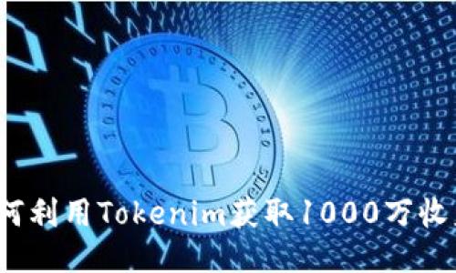 如何利用Tokenim获取1000万收益？