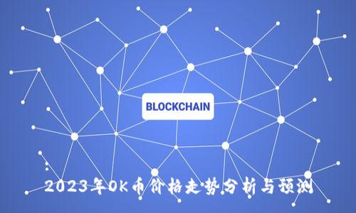 :
2023年OK币价格走势分析与预测