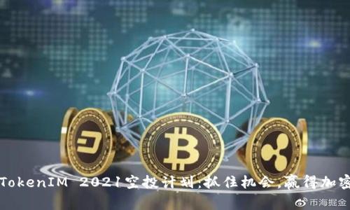 解密TokenIM 2021空投计划：抓住机会，赢得加密财富