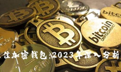 选择最佳加密钱包：2023年深入分析与推荐