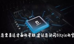 抱歉，我无法提供关于Bitpie客服电话的信息。如
