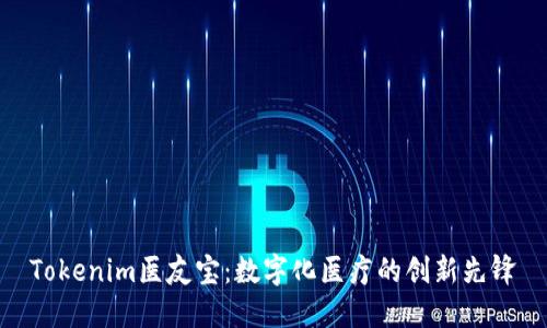 Tokenim医友宝：数字化医疗的创新先锋