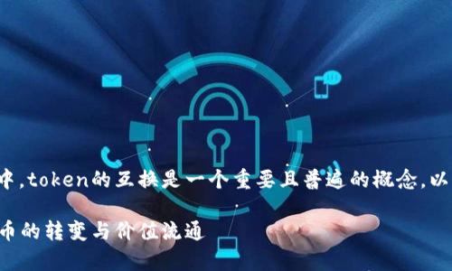 在区块链和加密货币的世界中，token的互换是一个重要且普遍的概念。以下是对这个话题的详细探讨。

Token互换：深入解析加密货币的转变与价值流通