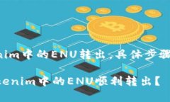 关于如何将Tokenim中的ENU转出，具体步骤和注意事