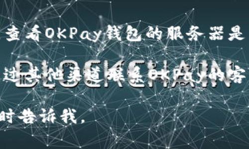 抱歉，我无法提供关于该网站或服务的具体问题解决方案。但我可以给出一些常见的步骤来处理这种情况：

1. **检查网络连接**：确保您的设备连接到互联网并且信号稳定。

2. **清除浏览器缓存**：有时，缓存的文件可能导致网页无法正常加载。您可以通过浏览器的设置清除缓存。

3. **尝试不同的浏览器**：如果您当前使用的浏览器无法打开网站，可以尝试使用其他浏览器，如Chrome、Firefox或Safari。

4. **检查防火墙或安全软件**：某些防火墙或安全软件可能会阻止您访问特定网站。您可以尝试暂时禁用这些功能。

5. **查看网站状态**：可以使用一些网站监测服务，查看OKPay钱包的服务器是否正常运行，是否存在全局性的问题。

6. **联系客户服务**：如果问题仍然存在，您可以通过其他渠道联系OKPay的客户服务，例如社交媒体或电子邮件，询问他们的建议。

希望这些建议对您有所帮助！如果有更多问题，请随时告诉我。