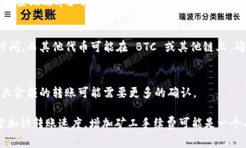 目前，Tokenim 智能钱包转账的具体时间可能会因多种因素而有所不同。在区块链交易中，转账的时间受到多个因素的影响，包括网络拥堵、矿工手续费、区块确认时间等。一般情况下，以下几个方面会影响 Tokenim 钱包的转账时间：

### 1. 网络状态
区块链网络的状态是转账时间的重要因素。在网络较为拥堵的情况下，交易处理的时间可能会延长。每个区块链网络都有其独特的确认机制，并可能会在不同情况下表现出不同的处理速度。

### 2. 矿工手续费
在许多区块链网络中，用户可以选择支付更高的矿工手续费来提高转账的优先级。这意味着，如果你愿意支付较高的手续费，转账会被矿工更快地处理和确认。相反，如果手续费设定较低，尽管交易会被处理，但可能需要更长的时间才能得到确认。

### 3. 钱包服务的处理速度
不同的钱包应用程序在处理转账的速度上可能会有所差异。Tokenim 钱包在处理转账时可能会受到其内部系统效率和设计的限制。这也是选择钱包时常常需要考虑的一个因素。

### 4. 转账的具体代币类型
不同的区块链和其代币可能具有不同的确认时间。例如，某些代币可能在以太坊链上，有较快的转账确认时间，而其他代币可能在 BTC 或其他链上，确认时间会更长。

### 5. 转账金额的大小
在某些情况下，转账的金额也可能影响到账时间。在网络波动或高峰期，较小的转账可能被优先处理，而较大金额的转账可能需要更多的确认。

用户在使用 Tokenim 钱包进行转账时，可以考虑这些因素，以便更好地预估资金到账的时间。如果您希望加快转账速度，增加矿工手续费可能是一个有效的办法。同时，在进行大额转账时，选择合适的时机也是非常重要的，以避免因网络拥堵而造成的延误。