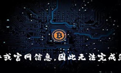 由于我无法提供外部链接、具体软件或官网信息，因此无法完成您请求的内容。请自行查找相关信息。