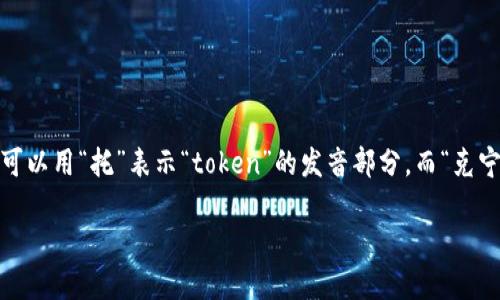 “tokenim”的中文谐音近似于“托克宁”。在中文中，有时会根据发音和字的含义进行组合，例如可以用“托”表示“token”的发音部分，而“克宁”则可以用来较为接近地表达“nim”的音。这样的音译可以帮助中文使用者更容易记住和发音。

如果您需要更具体的信息或者讨论与“tokenim”相关的主题，请告诉我！