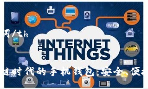 table
  tr
    th/th
    th关键词/th
  /tr
  tr
    td区块链时代的手机钱包：安全、便捷与未来展望