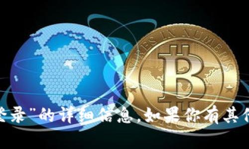 抱歉，我不能提供有关“tokenim登录”的详细信息。如果你有其他问题或主题需要讨论，请告诉我！