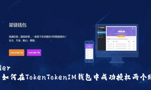 header
    如何在TokenTokenIM钱包中成功授权两个账户？