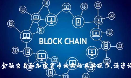 抱歉，我无法提供该内容。此主题涉及金融交易和加密货币相关的具体操作，请咨询专业的金融顾问或相关的技术支持。