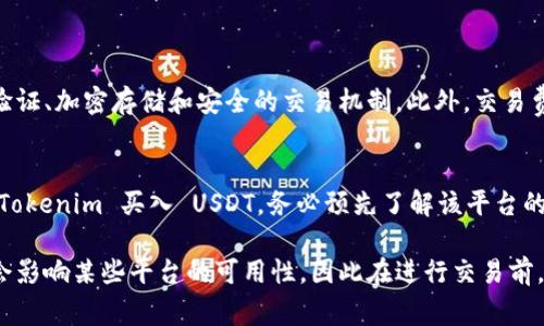 在加密货币领域，Tokenim 是一个相对小众的平台，可能并不如一些大型交易所那样广为人知。不过，根据市场的发展和各大交易所的动态，一些小型交易平台可能会有交易 USDT（Tether） 的功能。USDT 是一种稳定币，其价值与美元挂钩，因此在加密货币交易中非常流行。

要回答“Tokenim 可以买 USDT 吗？”的问题，我们需要考虑以下几个方面：

Tokenim 的功能和特点
Tokenim 是一个集成多种功能的平台，通常提供加密货币的交易、存储和管理服务。用户在注册后，可以通过多种支付方式进行充值，可能包括法币和其他加密货币。在用户界面上，应当有明确的操作指引，让用户能够轻松找到购买 USDT 的功能。

如何在 Tokenim 上购买 USDT
如果 Tokenim 可以购买 USDT，通常购买流程会很简单。用户需要先完成注册并进行身份验证。接下来，可以通过以下方式购买 USDT：
ul
    li直接用法币购买：用户可以使用银行转账、信用卡或其他支付方式，直接购买 USDT。/li
    li使用其他加密货币交易：如果用户已经拥有其他加密货币，可以通过平台的交易市场，将其他加密货币兑换成 USDT。/li
/ul
购买后，用户的 USDT 将存储在他们的 Tokenim 钱包中，用户可以选择将其转移到其他钱包或持有作为资产。

Tokenim 的安全性和费用
在选择任何交易平台时，安全性都是一个重要考虑因素。用户需要确保 Tokenim 采用了适当的安全措施，例如双重身份验证、加密存储和安全的交易机制。此外，交易费用也是重要的考虑因素，不同平台对每笔交易可能会收取不同的费用，用户需要仔细查看以确保费用在可接受的范围内。

总结与建议
要确定 Tokenim 是否可以购买 USDT，最好的方式是直接访问它的官方网站或阅读相关文档。此外，用户如果考虑使用 Tokenim 买入 USDT，务必预先了解该平台的功能、费用以及安全措施，以保护自身的资金和信息安全。

如果你在使用 Tokenim 的过程中遇到问题，建议查看它的支持中心或寻求其他用户的帮助。此外，不同地区的法规可能会影响某些平台的可用性，因此在进行交易前，确保自己对当地的法规有清晰的理解。