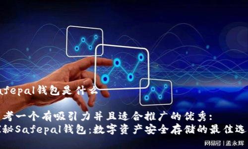 safepal钱包是什么

思考一个有吸引力并且适合推广的优秀:
探秘Safepal钱包：数字资产安全存储的最佳选择