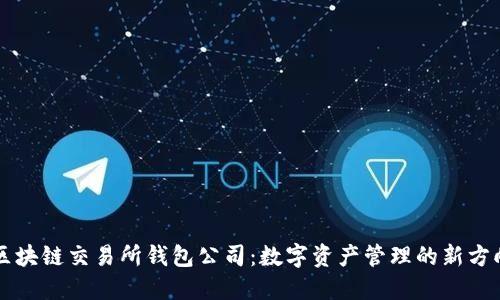 区块链交易所钱包公司：数字资产管理的新方向
