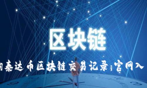 如何高效查询泰达币区块链交易记录：官网入口与使用指南