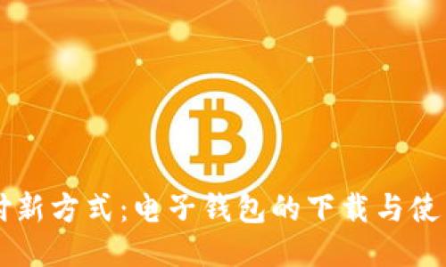 未来支付新方式：电子钱包的下载与使用全指南