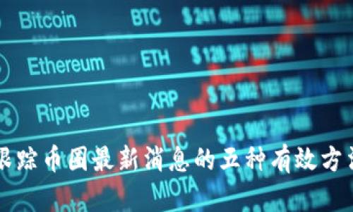 跟踪币圈最新消息的五种有效方法