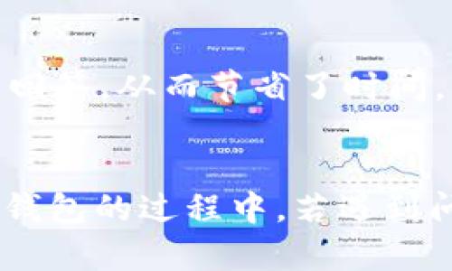 在TokenTokenIM钱包中是否有客服？
随着加密货币和区块链技术的快速发展，越来越多的用户开始使用各种数字货币钱包来存储和管理他们的资产。TokenTokenIM钱包作为一种新兴的钱包类型，其便捷的功能和用户友好的界面受到了众多用户的喜爱。然而，用户在使用过程中难免会遇到各种问题，这时客服的存在就显得尤为重要。那么，TokenTokenIM钱包里面是否有客服呢？

TokenTokenIM钱包的客服渠道
TokenTokenIM钱包为了提升用户体验，通常会设立多个客服渠道供用户咨询。一般来说，这些渠道包括在线客服、电子邮件支持、社交媒体和社区论坛等。用户可以通过这些途径，快速找到他们所需要的帮助与支持。例如，在线客服通常能够提供及时的反馈，帮助解决用户在交易、转账、充值等方面的问题。而电子邮件支持则适合处理一些相对复杂的问题，用户可以详细描述自己的问题，并等待客服的回复。

常见问题与解决方案
在使用TokenTokenIM钱包的过程中，用户常常会遇到一些普遍性的问题，如丢失密码、无法提现、交易延迟等。针对这些问题，客服会提供一些常见的解决方案。比如，如果用户忘记了钱包密码，可以通过钱包的找回机制进行重置；如果出现提现延迟的情况，客服可能会建议用户查看网络状态并耐心等待，必要时也可以提供交易记录进行跟踪。

客服的响应速度及用户反馈
客服的响应速度对于用户体验来说至关重要。TokenTokenIM钱包致力于提供快速高效的客服服务，因此一般会注重缩短用户等待时间。根据用户反馈，许多用户对客服的响应速度表示满意，但也有部分用户反映在高峰期间可能会出现响应延迟的情况。对于这些问题，TokenTokenIM的钱包团队也在不断努力客服系统，以便更好地服务用户。

如何联系TokenTokenIM客服
用户若需要联系TokenTokenIM客服，可以通过官方网站、APP内的帮助中心或社交媒体账号找到相关的联系信息。建议用户在联系前，先浏览FAQ部分，许多常见问题往往在该部分已经得到了回答，从而节省了时间。同时，提供详尽的问题描述、有利于客服快速理解用户的需求，提供更为精准的帮助。

总结
综上所述，TokenTokenIM钱包内是设有客服的，用户可以通过多种渠道获得支持与帮助。面对各种问题，及时与客服沟通，能够有效地提升使用效率和用户满意度。因此，在使用TokenTokenIM钱包的过程中，若遇到问题，不妨及时寻求客服的协助，以确保资产安全和使用体验的最佳化。