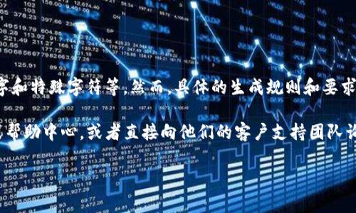 关于tokenim密码的具体规则，通常情况下，密码的复杂度要求会包括大写字母、小写字母、数字和特殊字符等。然而，具体的生成规则和要求可能会因平台或服务的不同而有所差异。

如果您想确认tokenim密码的第一位是否必须是大写字母，建议您查阅tokenim的官方文档或帮助中心，或者直接向他们的客户支持团队询问以获取准确的信息。在设置密码时，确保遵循服务提供商的相关提示，以增强账号的安全性。

请问还有其他问题需要帮助吗？