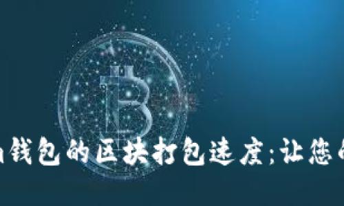 如何加速Tokenim钱包的区块打包速度：让您的交易更快速高效