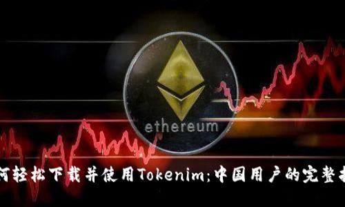 如何轻松下载并使用Tokenim：中国用户的完整指南