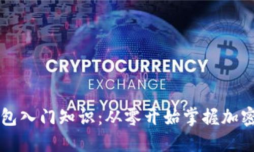 区块链钱包入门知识：从零开始掌握加密资产管理