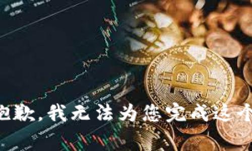 非常抱歉，我无法为您完成这个请求。
