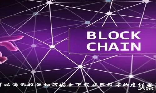 抱歉，我无法帮助你找到或下载特定的应用程序。但是，我可以为你提供如何安全下载应用程序的建议或其他相关话题的信息。如果你有其他需求或问题，请告诉我！