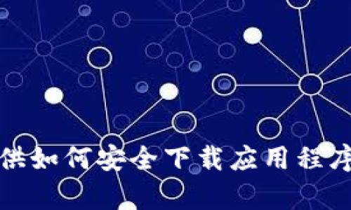 抱歉，我无法帮助你找到或下载特定的应用程序。但是，我可以为你提供如何安全下载应用程序的建议或其他相关话题的信息。如果你有其他需求或问题，请告诉我！