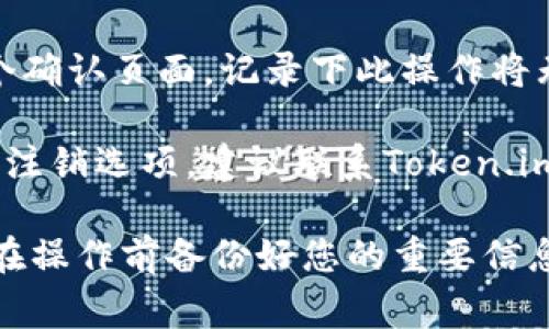 要注销一个Token.im账号，通常可以通过以下步骤进行：

1. **登录Token.im**: 首先，使用您的账户信息登录到Token.im。

2. **访问账户设置**: 登录后，通常在页面的右上角可以找到您的账户头像或名字，点击进入“账户设置”或“个人中心”。

3. **寻找注销选项**: 在账户设置中，可能有一个“注销账户”或“删除账户”的选项。如果找不到，可以查看常见问题或帮助中心。

4. **按照指引进行**: 执行注销的操作时，系统可能会要求您确认或者输入密码以验证身份。

5. **确认注销**: 完成上述步骤后，通常会有一个确认页面，记录下此操作将无法恢复，请仔细阅读提示。

6. **联系客服**: 如果以上步骤中仍然无法找到注销选项，建议联系Token.im的客服或支持团队，获取进一步帮助。

请注意，不同平台的注销流程可能有所不同，确保在操作前备份好您的重要信息，因为注销后账户及相关数据将无法恢复。