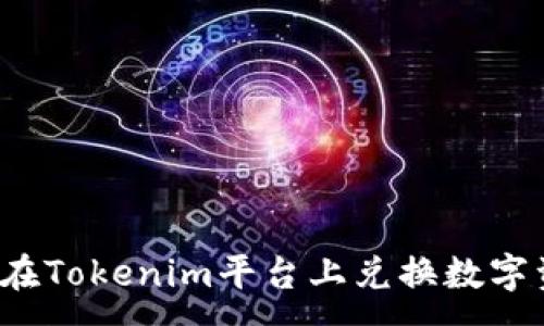 :
如何在Tokenim平台上兑换数字资产？