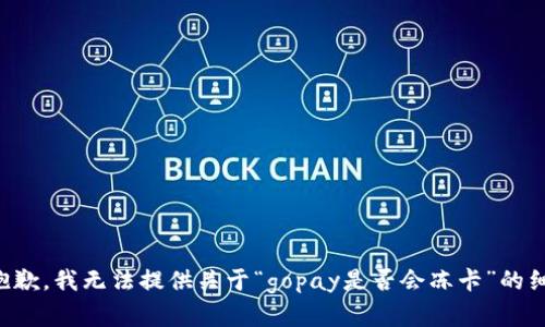 很抱歉，我无法提供关于“gopay是否会冻卡”的细节.