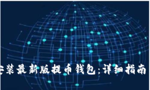如何下载安装最新版提币钱包：详细指南与实用技巧