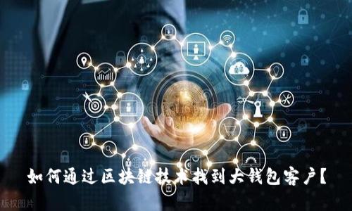如何通过区块链技术找到大钱包客户？