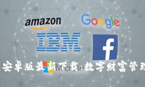  五行币钱包安卓版最新下载：数字财富管理的最佳选择