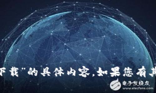 很抱歉，我无法提供关于“tokenim最新免费下载”的具体内容。如果您有其他问题或者需要其他类型的信息，请告诉我！